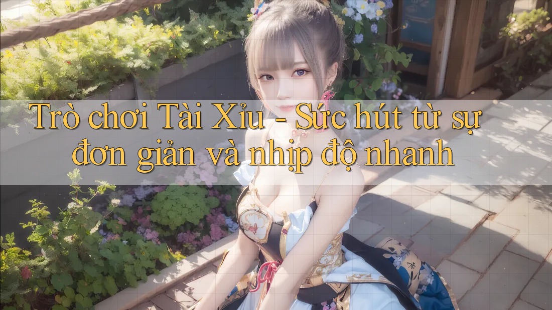 Trò chơi Tài Xỉu - Sức hút từ sự đơn giản và nhịp độ nhanh