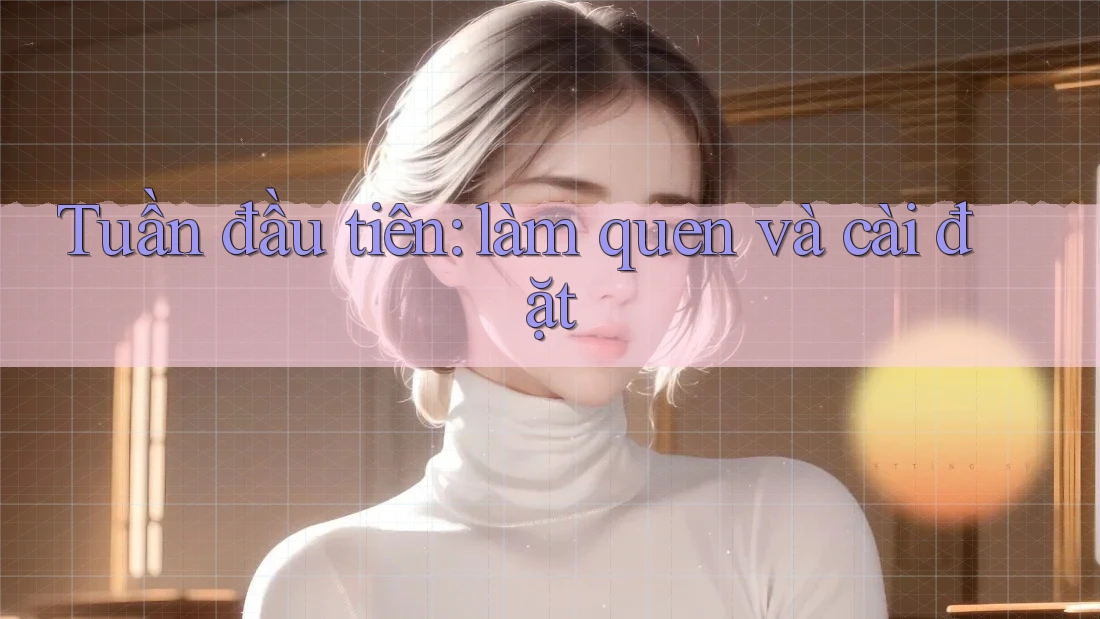 Tuần đầu tiên: làm quen và cài đặt