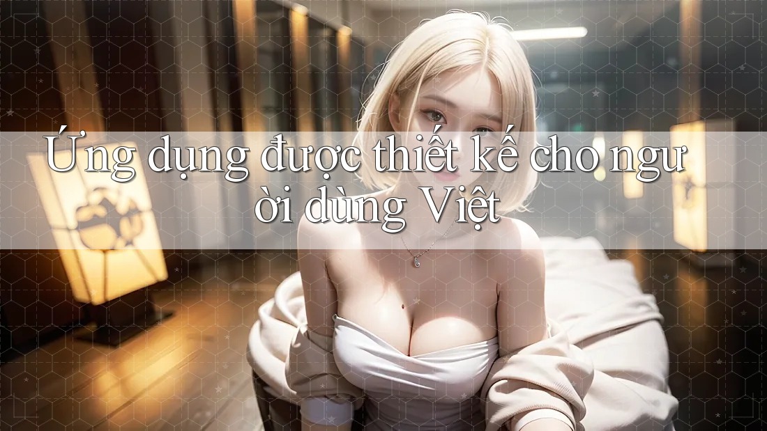 Ứng dụng được thiết kế cho người dùng Việt
