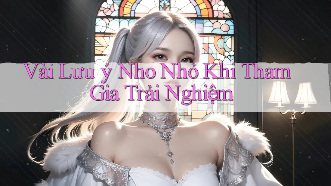 Vài Lưu ý Nho Nhỏ Khi Tham Gia Trải Nghiệm