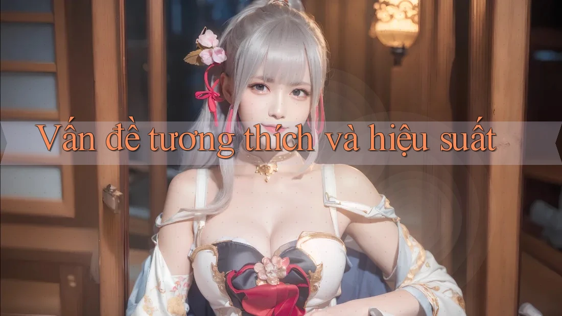 Vấn đề tương thích và hiệu suất