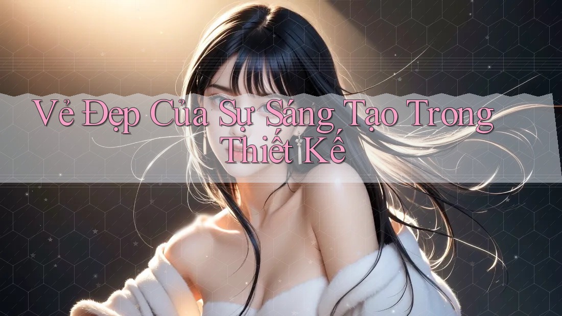 Vẻ Đẹp Của Sự Sáng Tạo Trong Thiết Kế