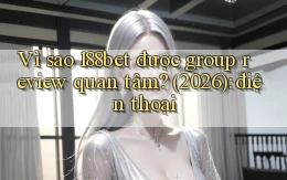 Vì sao 188bet được group review quan tâm (2026) điện thoại