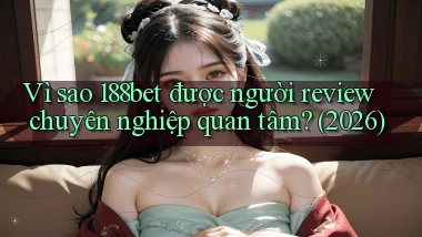 Vì sao 188bet được người review chuyên nghiệp quan tâm (2026)