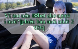Vì sao nên 188bet cho người mới [phiên bản mới nhất 2026]