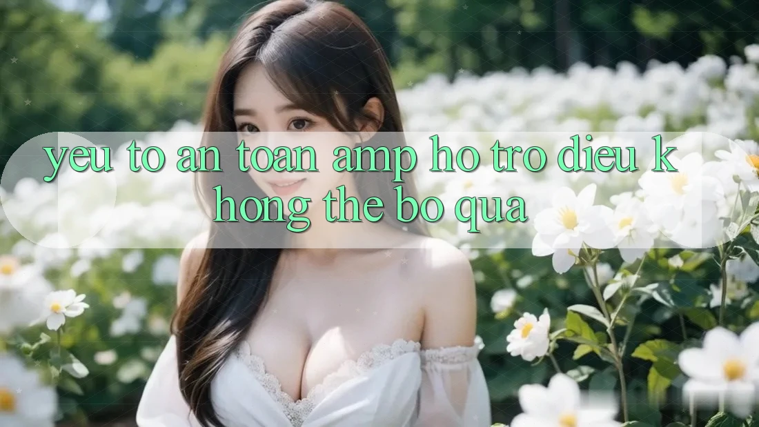 Yếu Tố An Toàn &amp; Hỗ Trợ: Điều Không Thể Bỏ Qua